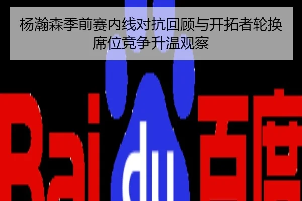 杨瀚森季前赛内线对抗回顾与开拓者轮换席位竞争升温观察